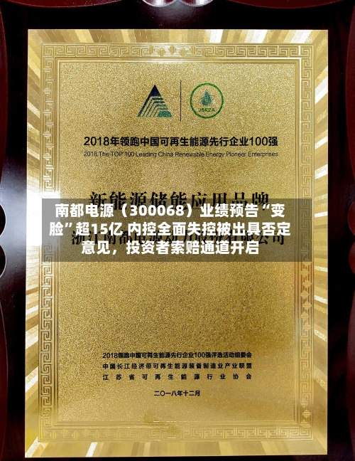 南都电源（300068）业绩预告“变脸”超15亿 内控全面失控被出具否定意见，投资者索赔通道开启