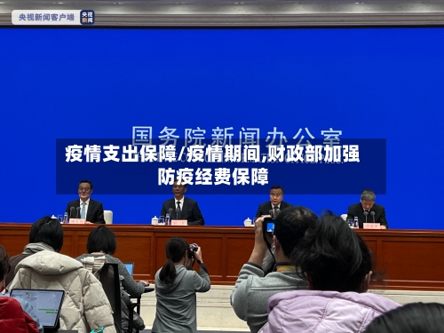 疫情支出保障/疫情期间,财政部加强防疫经费保障