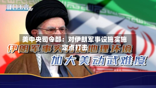 美中央司令部：对伊朗军事设施实施定点打击