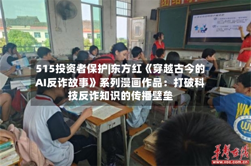 515投资者保护|东方红《穿越古今的AI反诈故事》系列漫画作品：打破科技反诈知识的传播壁垒
