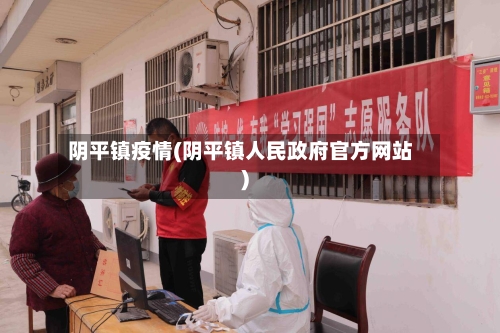 阴平镇疫情(阴平镇人民政府官方网站)
