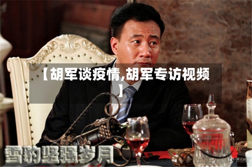 【胡军谈疫情,胡军专访视频】